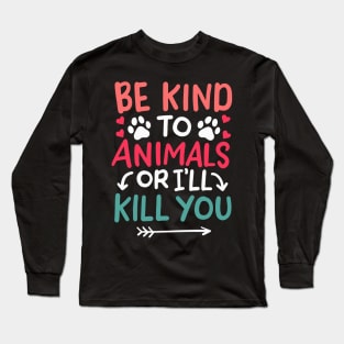 Be kind to Animals or i'll kill you Long Sleeve T-Shirt